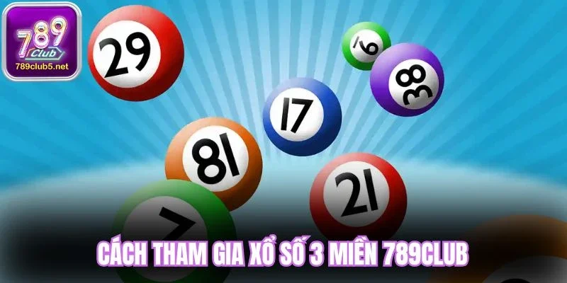 Cách tham gia xổ số 3 miền 789Club