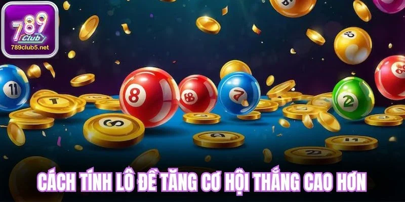 Cách tính lô đề tăng cơ hội thắng cao hơn