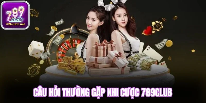 Câu hỏi thường gặp khi cược 789Club