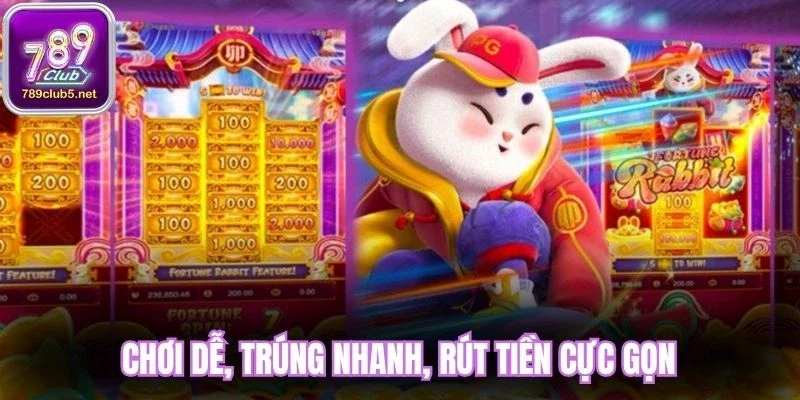 Chơi dễ, trúng nhanh, rút tiền cực gọn