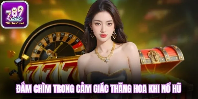 Đắm chìm trong cảm giác thăng hoa khi nổ hũ