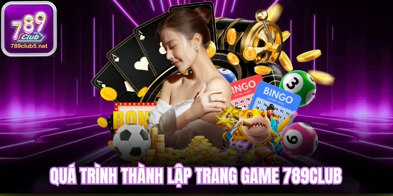 Giới thiệu 789club về quá trình thành lập