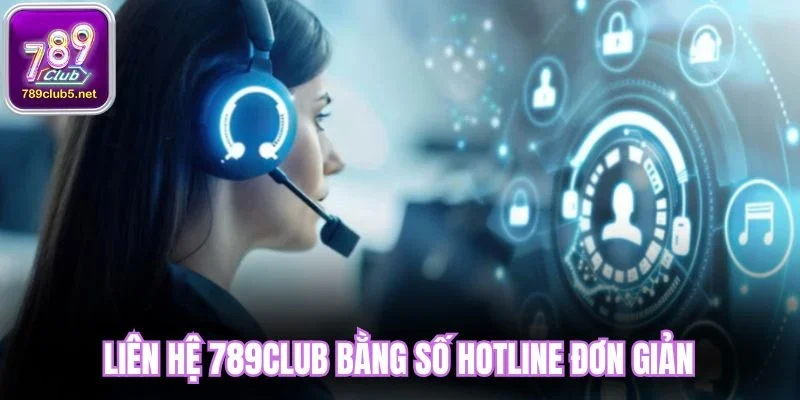 Liên hệ 789Club bằng số hotline đơn giản