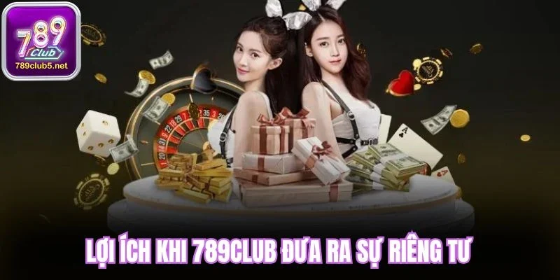 Lợi ích khi 789Club đưa ra sự riêng tư