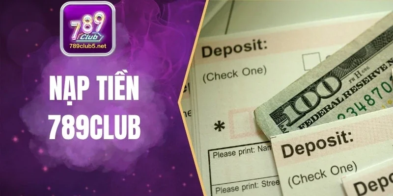 Nạp Tiền 789Club - Nhận Thưởng Ngay, Chơi Game Thả Ga