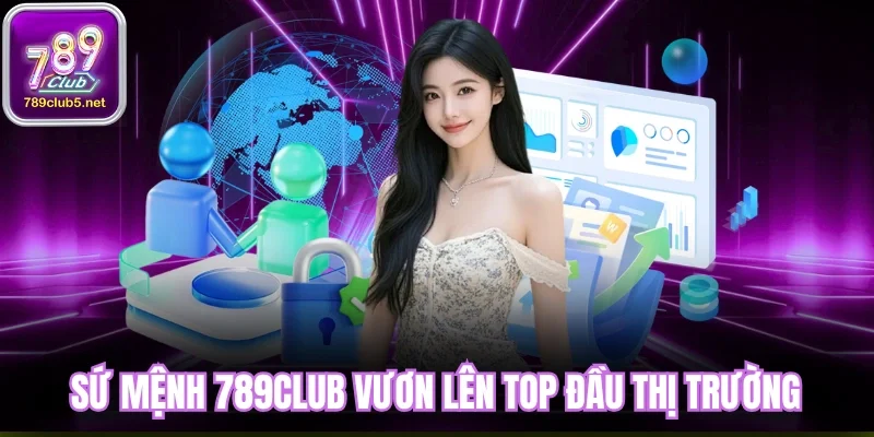 Sứ mệnh 789club vươn lên top đầu thị trường game