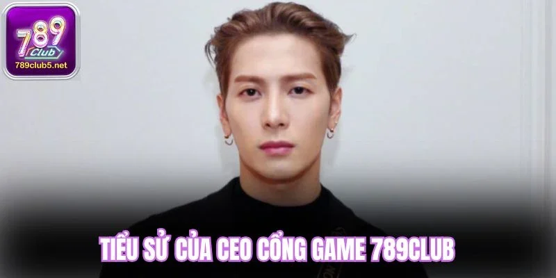 Tiểu sử của CEO cổng game 789Club