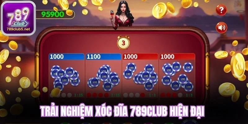 Trải nghiệm Xóc Đĩa 789Club hiện đại 