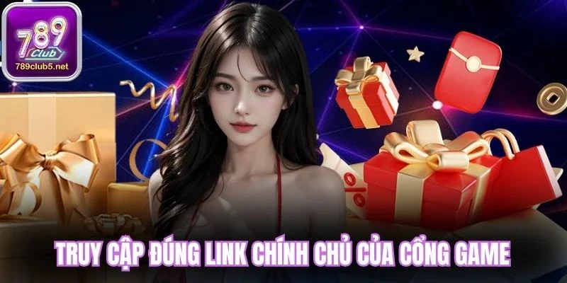 Truy cập đúng link chính chủ của cổng game 789club