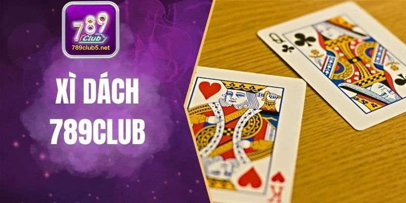 Xì Dách 789club - Bí Quyết Chuẩn, Thắng Nhanh, Thưởng Lớn