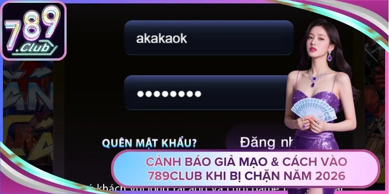 Cảnh Báo Giả Mạo & Cách Vào 789Club Khi Bị Chặn